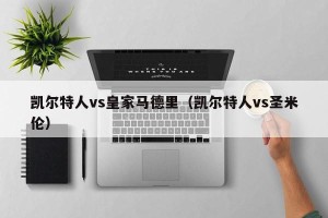 凯尔特人vs皇家马德里（凯尔特人vs圣米伦）