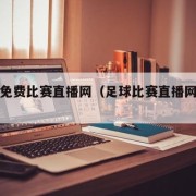 足球免费比赛直播网（足球比赛直播网站 kq）