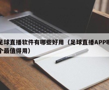 足球直播软件有哪些好用（足球直播APP哪个最值得用）