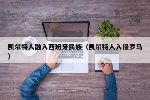 凯尔特人融入西班牙民族（凯尔特人入侵罗马）