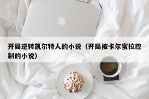 开局逆转凯尔特人的小说（开局被卡尔蜜拉控制的小说）