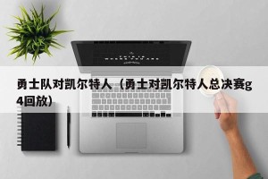 勇士队对凯尔特人（勇士对凯尔特人总决赛g4回放）