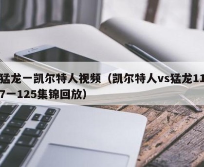 猛龙一凯尔特人视频（凯尔特人vs猛龙117一125集锦回放）