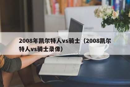 2008年凯尔特人vs骑士（2008凯尔特人vs骑士录像）