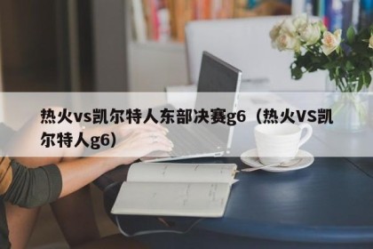 热火vs凯尔特人东部决赛g6（热火VS凯尔特人g6）