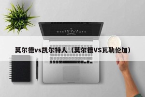 莫尔德vs凯尔特人（莫尔德VS瓦勒伦加）