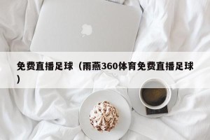 免费直播足球（雨燕360体育免费直播足球）