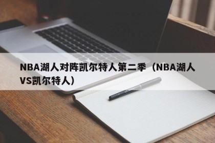NBA湖人对阵凯尔特人第二季（NBA湖人VS凯尔特人）